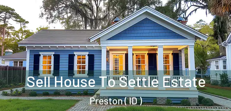  Sell House To Settle Estate Preston ( ID )