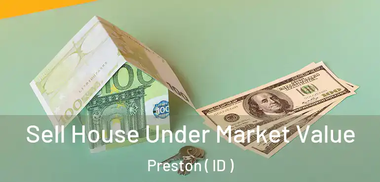  Sell House Under Market Value Preston ( ID )