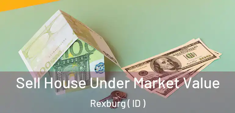  Sell House Under Market Value Rexburg ( ID )