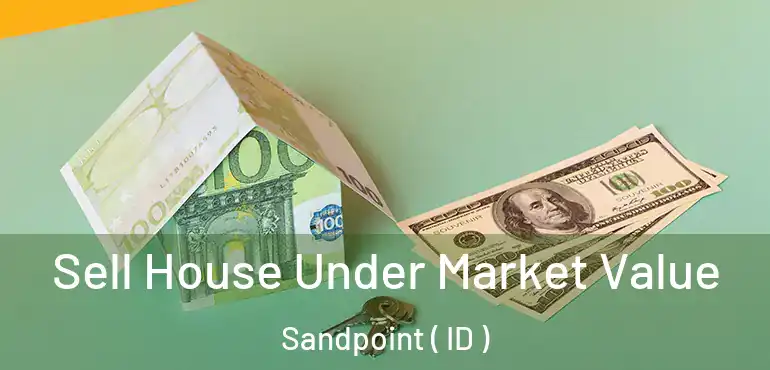  Sell House Under Market Value Sandpoint ( ID )