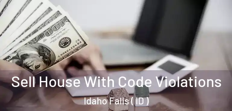  Sell House With Code Violations Idaho Falls ( ID )