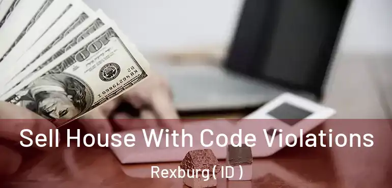  Sell House With Code Violations Rexburg ( ID )