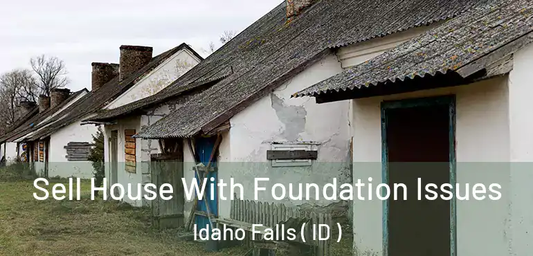  Sell House With Foundation Issues Idaho Falls ( ID )