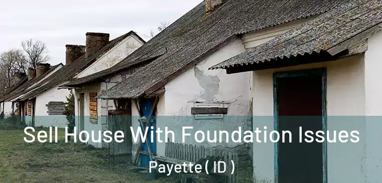  Sell House With Foundation Issues Payette ( ID )