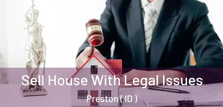  Sell House With Legal Issues Preston ( ID )