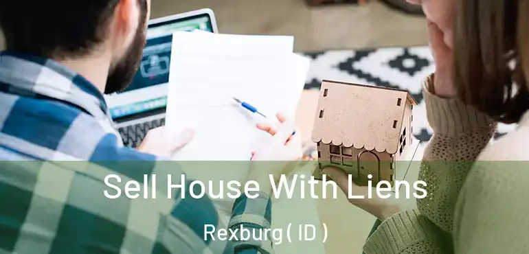  Sell House With Liens Rexburg ( ID )