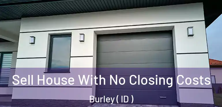  Sell House With No Closing Costs Burley ( ID )
