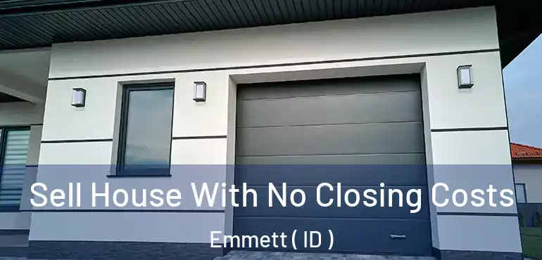  Sell House With No Closing Costs Emmett ( ID )