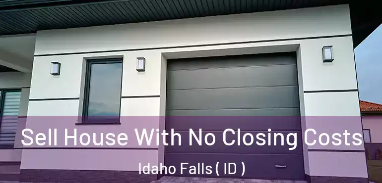  Sell House With No Closing Costs Idaho Falls ( ID )