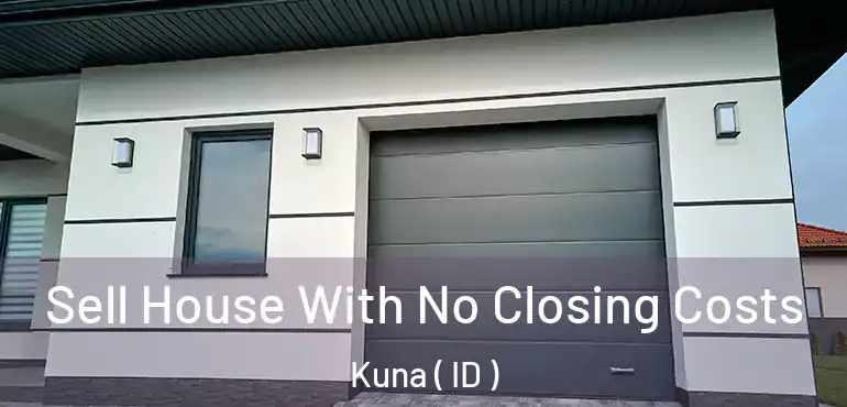  Sell House With No Closing Costs Kuna ( ID )