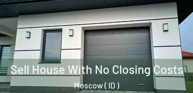  Sell House With No Closing Costs Moscow ( ID )