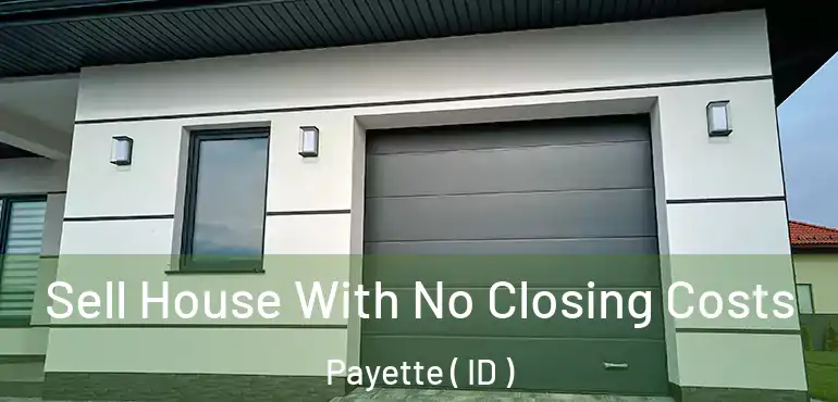 Sell House With No Closing Costs Payette ( ID )