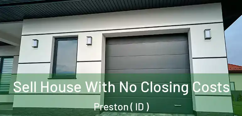  Sell House With No Closing Costs Preston ( ID )