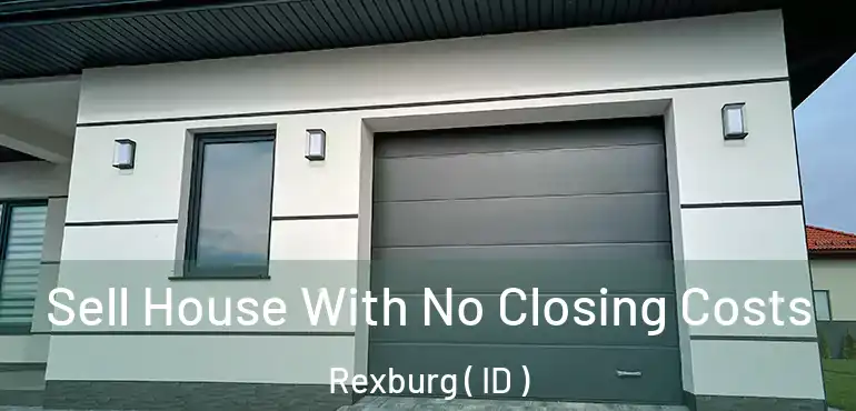 Sell House With No Closing Costs Rexburg ( ID )
