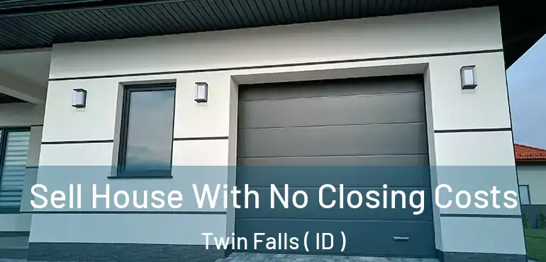 Sell House With No Closing Costs Twin Falls ( ID )