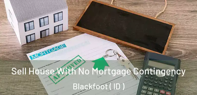  Sell House With No Mortgage Contingency Blackfoot ( ID )