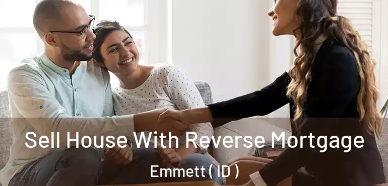  Sell House With Reverse Mortgage Emmett ( ID )