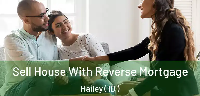  Sell House With Reverse Mortgage Hailey ( ID )