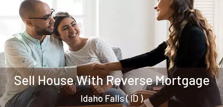  Sell House With Reverse Mortgage Idaho Falls ( ID )