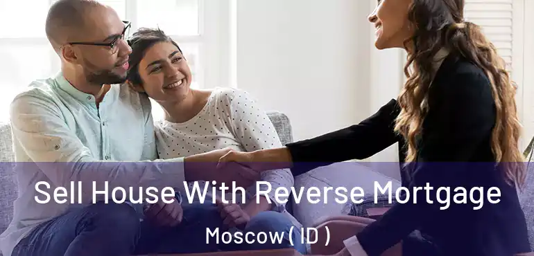  Sell House With Reverse Mortgage Moscow ( ID )