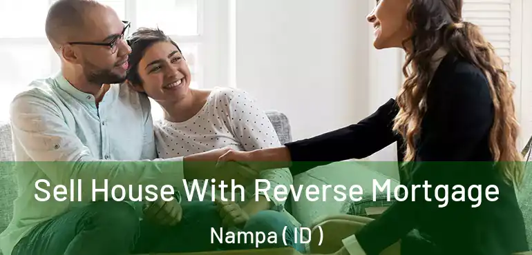  Sell House With Reverse Mortgage Nampa ( ID )