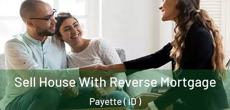  Sell House With Reverse Mortgage Payette ( ID )