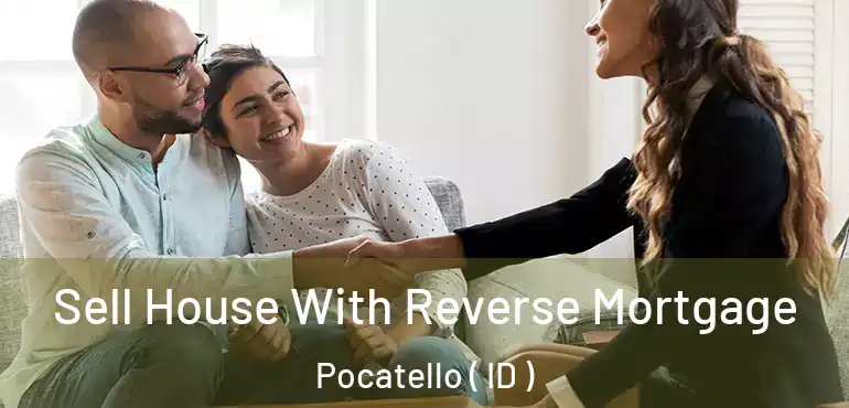  Sell House With Reverse Mortgage Pocatello ( ID )