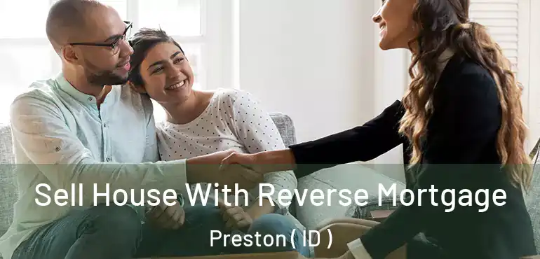  Sell House With Reverse Mortgage Preston ( ID )