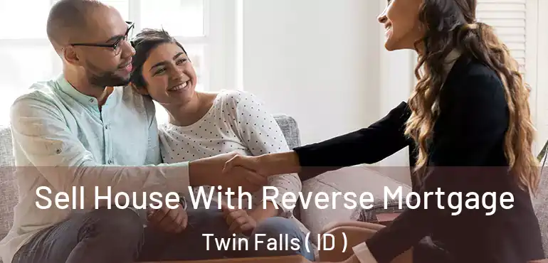  Sell House With Reverse Mortgage Twin Falls ( ID )