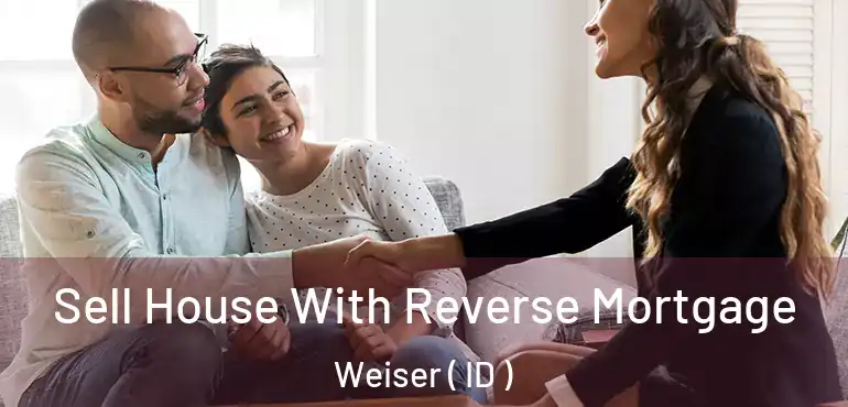  Sell House With Reverse Mortgage Weiser ( ID )