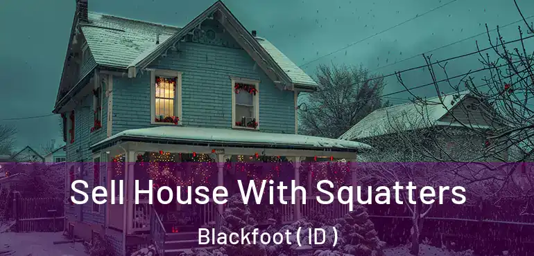 Sell House With Squatters Blackfoot ( ID )
