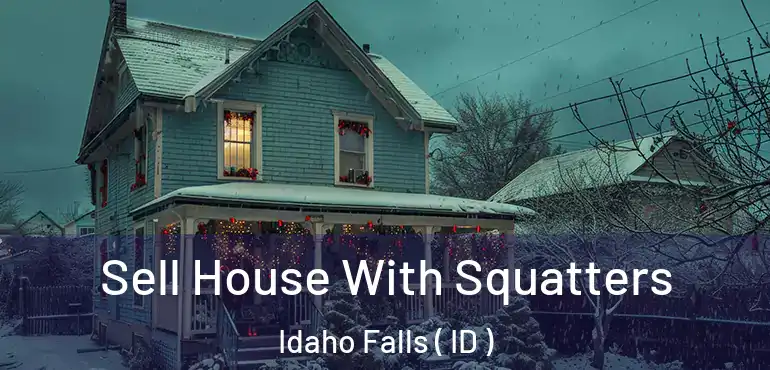  Sell House With Squatters Idaho Falls ( ID )