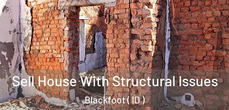  Sell House With Structural Issues Blackfoot ( ID )