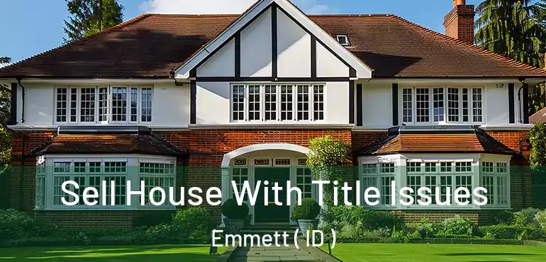  Sell House With Title Issues Emmett ( ID )
