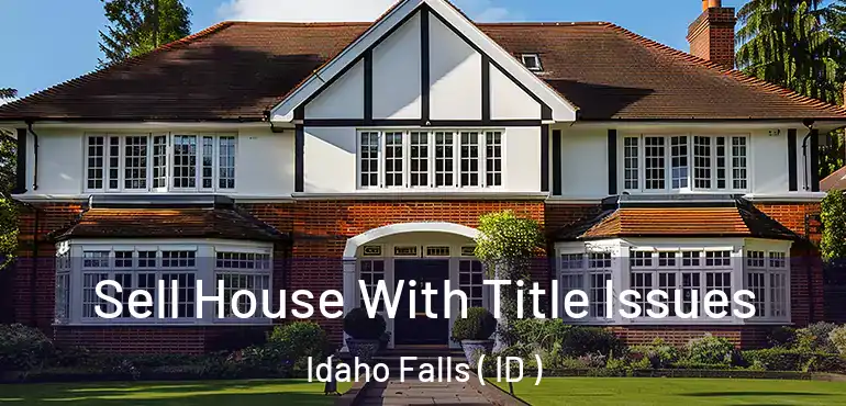  Sell House With Title Issues Idaho Falls ( ID )