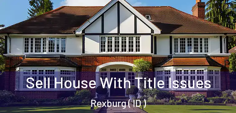  Sell House With Title Issues Rexburg ( ID )