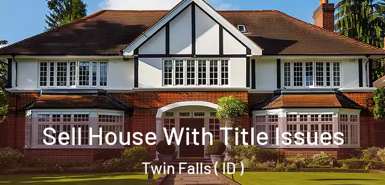  Sell House With Title Issues Twin Falls ( ID )
