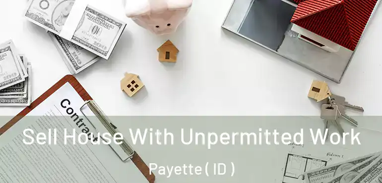  Sell House With Unpermitted Work Payette ( ID )