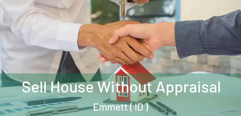  Sell House Without Appraisal Emmett ( ID )