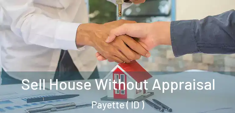  Sell House Without Appraisal Payette ( ID )