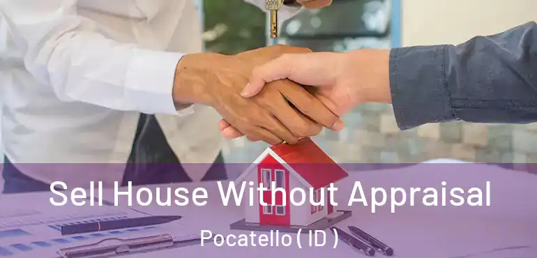  Sell House Without Appraisal Pocatello ( ID )