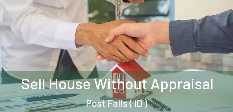  Sell House Without Appraisal Post Falls ( ID )