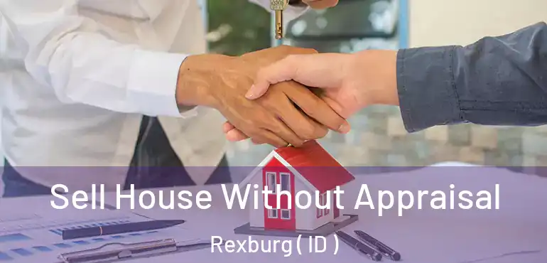  Sell House Without Appraisal Rexburg ( ID )