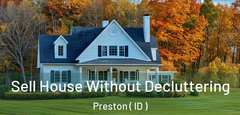  Sell House Without Decluttering Preston ( ID )