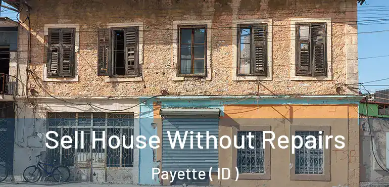  Sell House Without Repairs Payette ( ID )