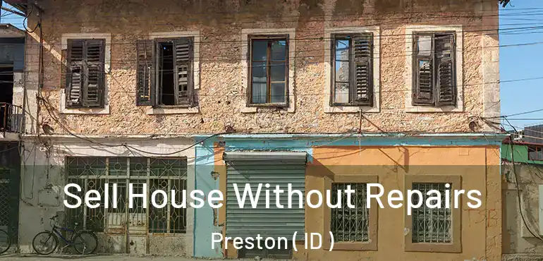  Sell House Without Repairs Preston ( ID )