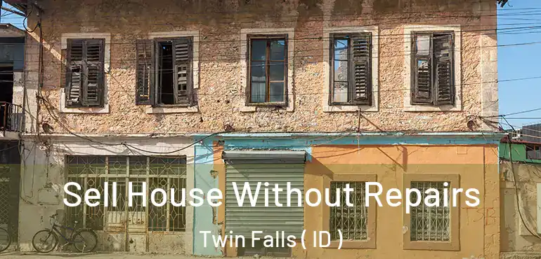  Sell House Without Repairs Twin Falls ( ID )