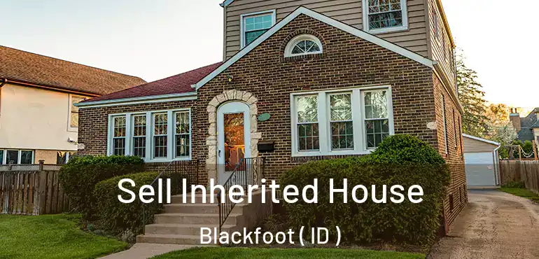  Sell Inherited House Blackfoot ( ID )