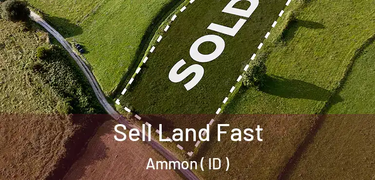  Sell Land Fast Ammon ( ID )