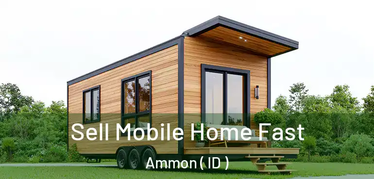  Sell Mobile Home Fast Ammon ( ID )